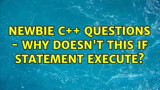 Newbie C Questions  Why Doesnt This If Statement Execute 2 Solutions