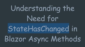Understanding the Need for StateHasChanged in Blazor Async Methods
