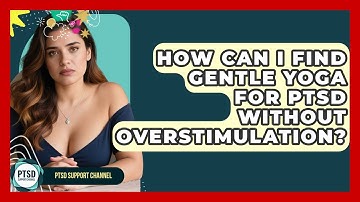 How Can I Find Gentle Yoga For PTSD Without Overstimulation? - PTSD Support Channel