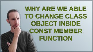 Why are we able to change class object inside const member function