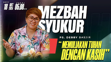 MEZBAH SYUKUR SABTU 10 OKTOBER 2025 - PK. 05.00 | "MEMULIAKAN TUHAN DENGAN KASIH" - PS. DEBBY BASJIR
