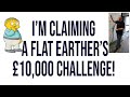 I'm Claiming Flat Earther's £10K challenge! UPDATED VIDEO AVAILABLE IN DESCRIPTION