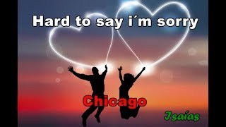 Hard to say i`m sorry  - Chicago