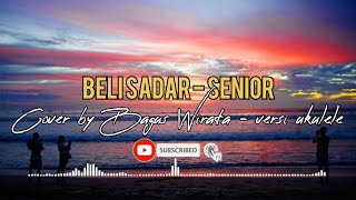 BELI SADAR - SENIOR, COVER BY BAGUS WIRATA, VERSI UKULELE (Lyrics)