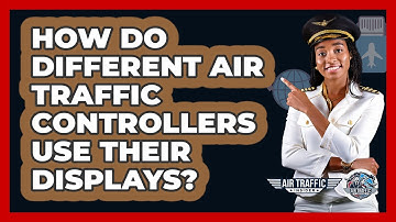 How Do Different Air Traffic Controllers Use Their Displays? - Air Traffic Insider