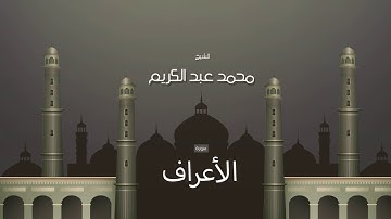 سورة الأعراف  | بصوت القارئ الشيخ محمد عبد الكريم