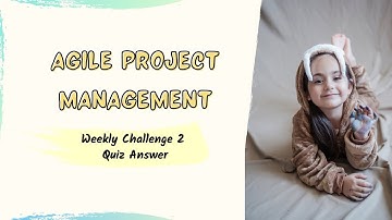 Agile Project Management Weekly Challenge 2 Quiz Answer