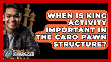 When Is King Activity Important In The Caro Pawn Structure? - The Board Game Xpert