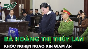 Cựu Bí thư Vĩnh Phúc cũ Hoàng Thị Thuý Lan khóc nghẹn trước tòa, xin được giảm án
