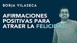 Afirmaciones positivas para atraer la felicidad | Borja Vilaseca