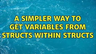A Simpler Way To Get Variables From Structs Within Structs
