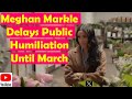Meghan Markle Delays Public Humiliation Until March