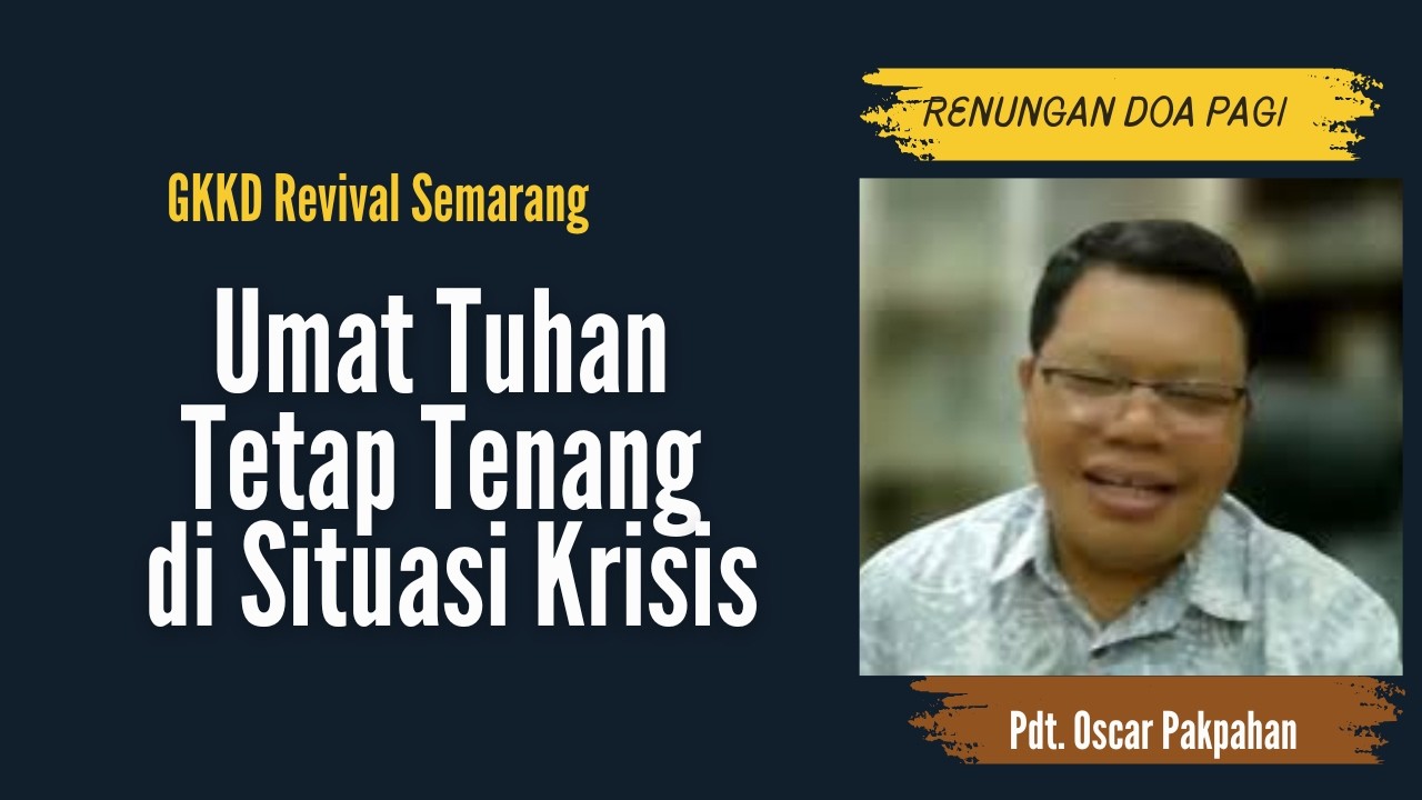 Umat Tuhan Tetap Tenang di Situasi Krisis - Pdt. Oscar Pakpahan