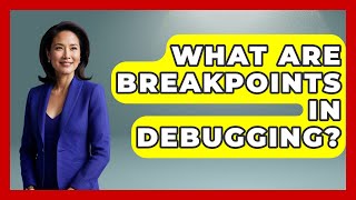 What Are Breakpoints In Debugging - Learn To Troubleshoot