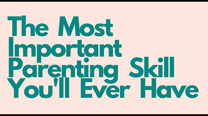 THE MOST IMPORTANT PARENTING SKILL YOU'LL EVER HAVE