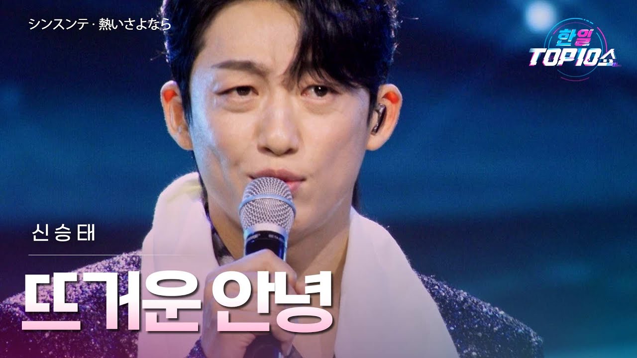 신승태(シンスンテ) - 뜨거운 안녕(熱いさよなら)｜한일톱텐쇼 71회