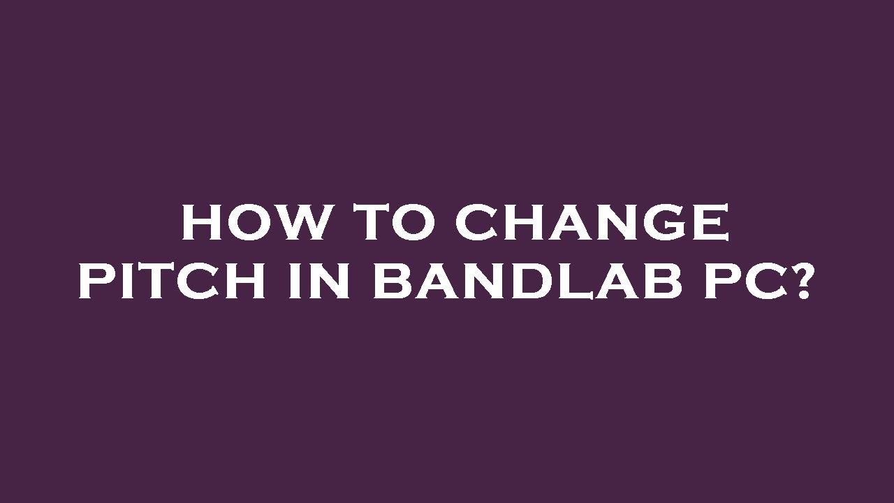 how-to-change-pitch-in-bandlab-pc-youtube