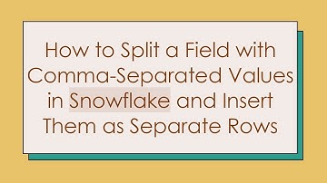 How to Split a Field with Comma-Separated Values in Snowflake and Insert Them as Separate Rows