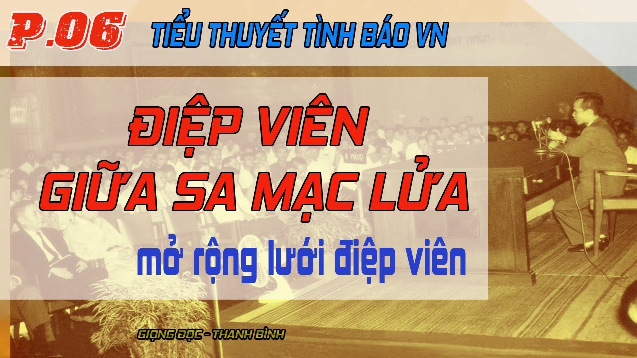 (Phần 06) Truyện tình báo VN | Điệp Viên Giữa Sa Mạc Lửa  - Mở rộng lưới Điệp Viên