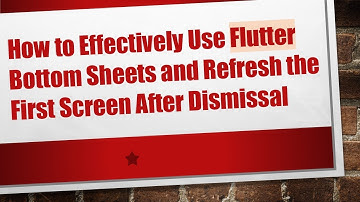 How to Effectively Use Flutter Bottom Sheets and Refresh the First Screen After Dismissal