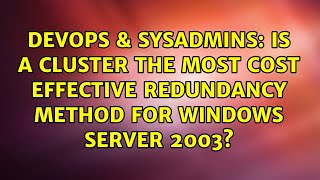 Celebrity DevOps & SysAdmins: Is a cluster the most cost effective redundancy method for windows server 2003? Profile