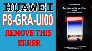 Huawei P8 GRA-U100 Do Not Cover The Top of The Screen/Touch-disable mode Fix تعطيل وظيفة اللمس هواوي