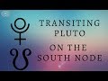 Pluto Transiting the South Node | The Death of the old Self!