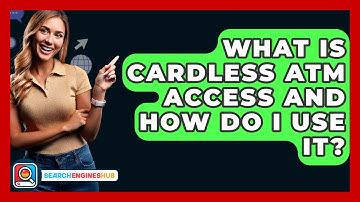 What Is Cardless ATM Access And How Do I Use It? - SearchEnginesHub.com