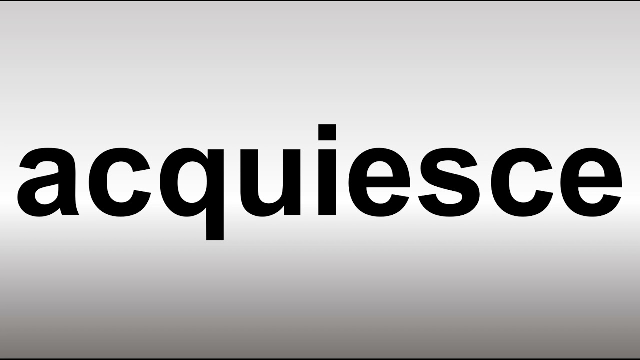 How to Pronounce Acquiesce
