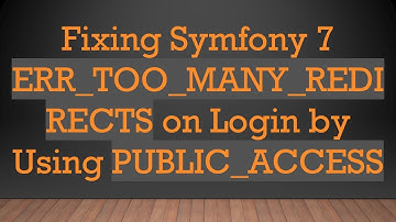 Fixing Symfony 7 ERR_TOO_MANY_REDIRECTS on Login by Using PUBLIC_ACCESS