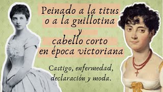 Peinado a la titus y cabello corto en época victoriana: Castigo, enfermedad, declaración y moda.