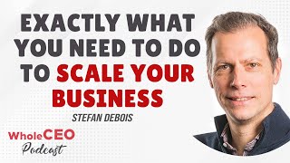 Stefan Debois - Exactly What You Need To Do To Scale Your Business | WholeCEO with Lisa G