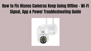 How to Fix Hiseeu Cameras Keep Going Offline - Wi-Fi Signal, App & Power Troubleshooting Guide