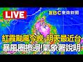 🔴直播／紅霞颱風今晚-明天距台最近！暴風圈擦邊近海「花東雨勢猛」