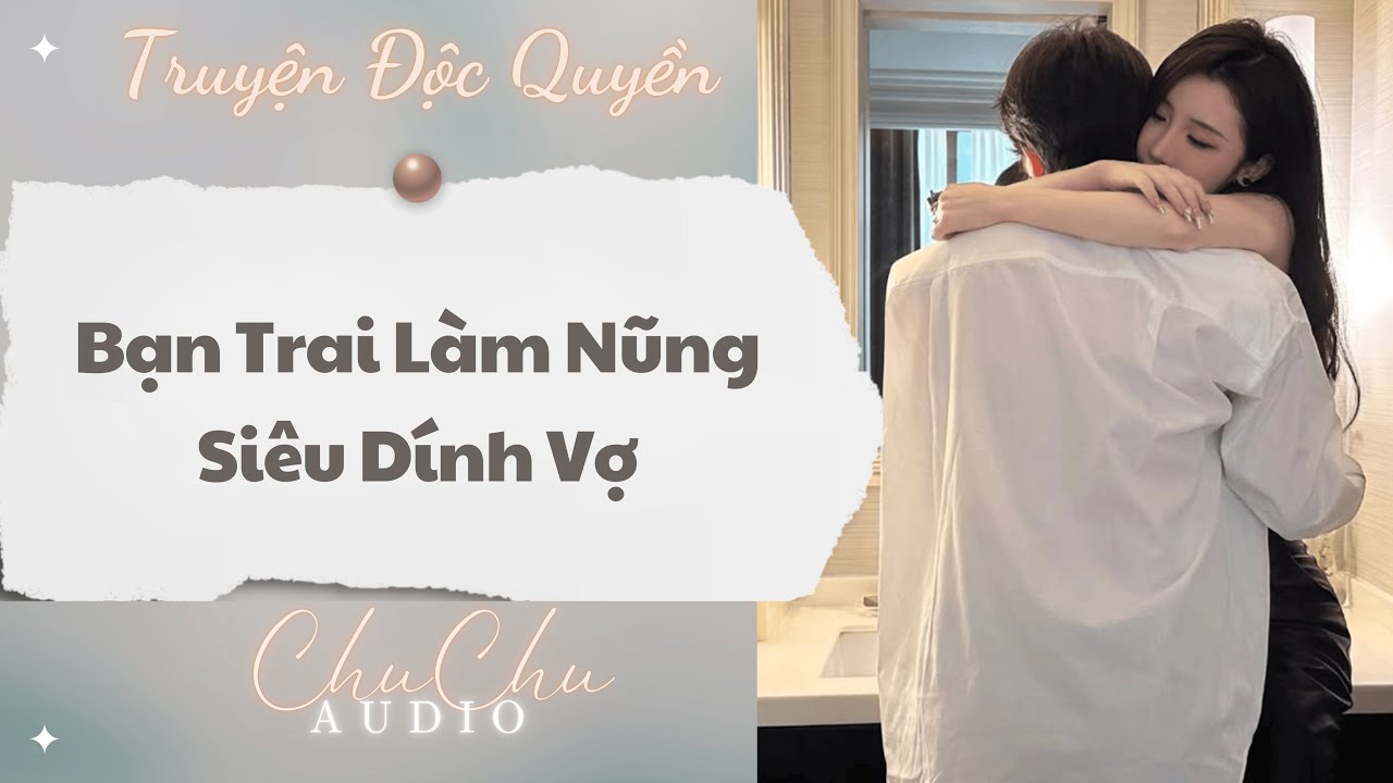 Truyện Audio || Bạn Trai Làm Nũng Siêu Dính Vợ || ChuChu Audio