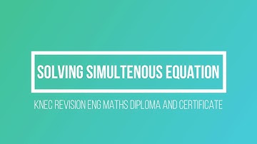 KNEC REVISION: SOLVING SIMULTENOUS EQUATIONS ( Elimination and Substitution) in 2 and 3 unknowns