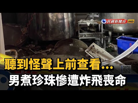 聽到怪聲上前查看...  男煮珍珠慘遭炸飛喪命－民視台語新聞