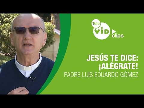 Jesús te dice: ¡Alégrate! 🙌 Reflexión del Padre Luis Eduardo Gómez | Tele VID Clips