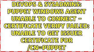 Puppet Windows Agent unable to connect - certificate verify failed: unable to get issuer...