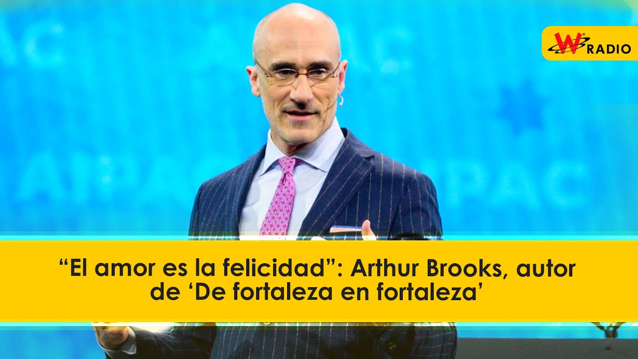 “El amor es la felicidad”: Arthur Brooks, autor de ‘De fortaleza en  fortaleza’