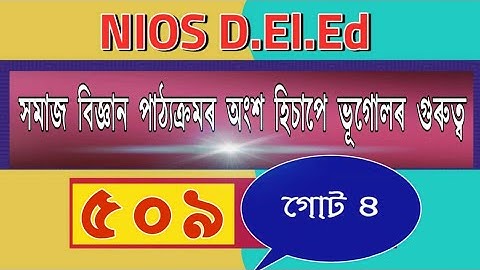 ৫০৯ (গোট ৪) সমাজ বিজ্ঞানৰ অংশ হিচাপে ভূগোলৰ গুৰুত্ব Course 509 NIOS D.El.Ed in assamese