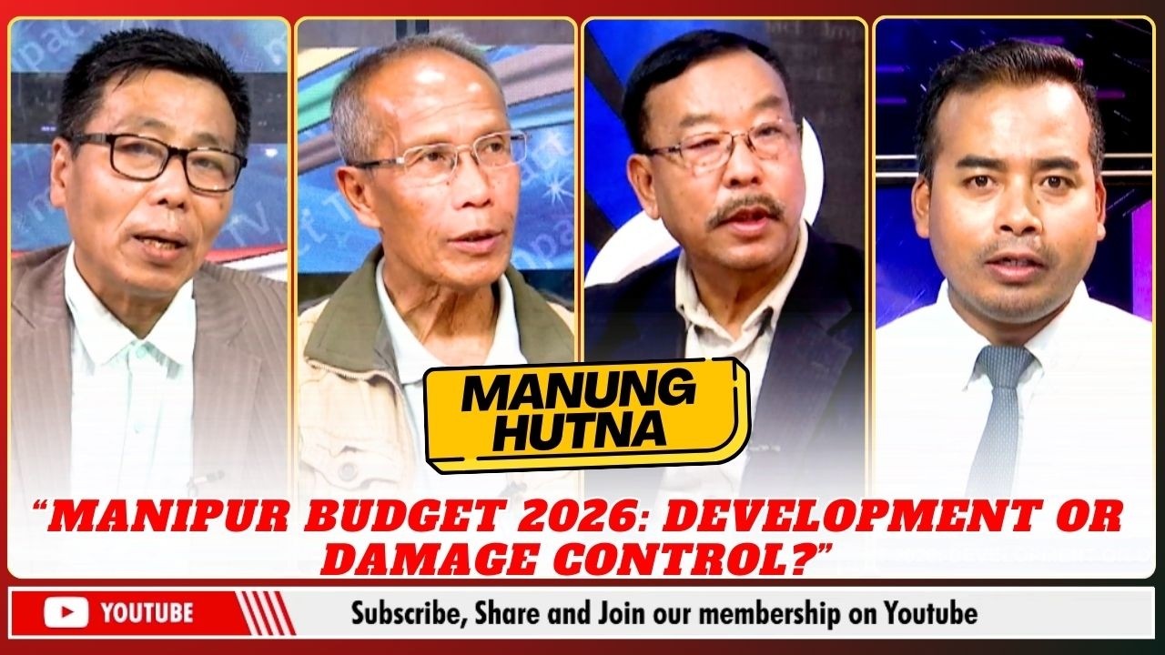 “MANIPUR BUDGET 2026: DEVELOPMENT OR DAMAGE CONTROL?” on MANUNG HUTNA   | 06 MAR 2026