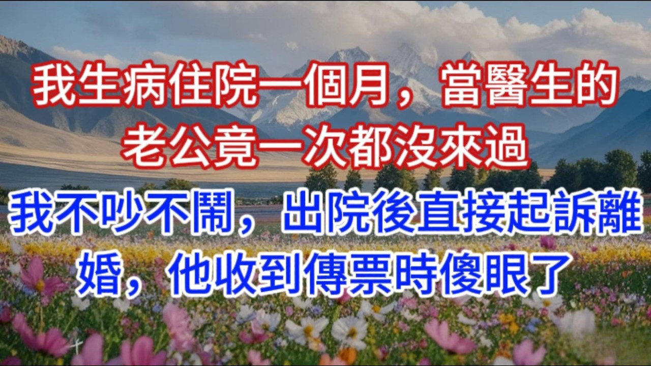 我生病住院一個月，當醫生的老公竟一次都沒來過，我不吵不鬧，出院後直接起訴離婚，他收到傳票時傻眼了