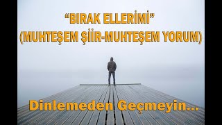 Bırak Ellerimi Şiiri (Muhteşem Yorum)