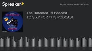 TO SIXY FOR THIS PODCAST (part 2 of 7)