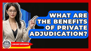 What Are The Benefits Of Private Adjudication? - Learn About Libertarianism