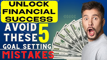 Unlock Financial Success: Avoid These 5 Goal-Setting Mistakes