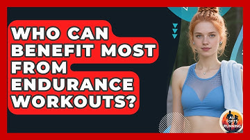 Who Can Benefit Most From Endurance Workouts? - All Sorts Of Running