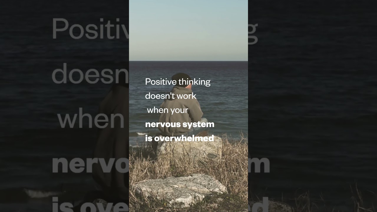 Positive thinking doesn't work when your nervous system is overwhelmed Positive thinking doesn't work when your nervous system is overwhelmed