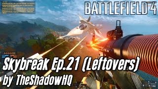 Skybreak Ep.21 (Leftovers) | BF4 | 4K60FPS